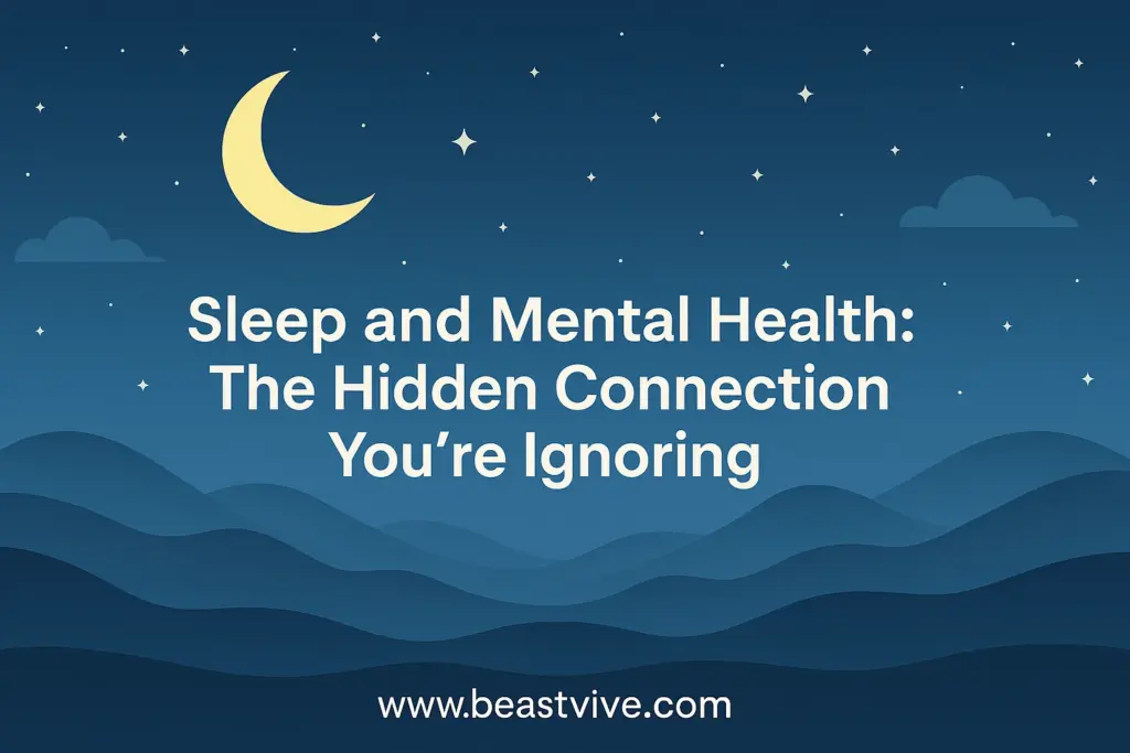 Sleep and Mental Health: The Hidden Connection You’re Ignoring